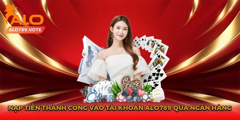 Nạp tiền thành công vào tài khoản Alo789 qua ngân hàng